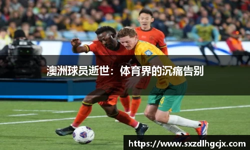 澳洲球员逝世：体育界的沉痛告别