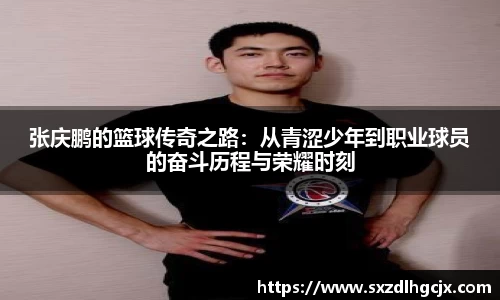 张庆鹏的篮球传奇之路：从青涩少年到职业球员的奋斗历程与荣耀时刻